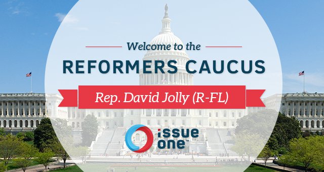  (Issue One welcomes Rep. David Jolly (R-FL) to the ReFormers Caucus)